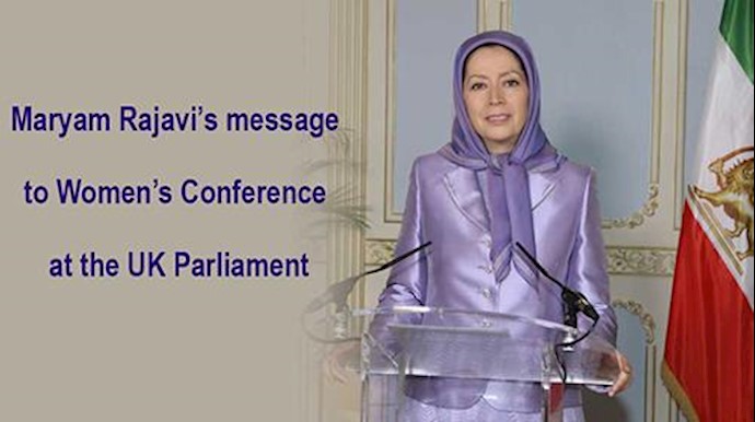 Maryam Rajavi’s message to Women’s Conference at the UK Parliament